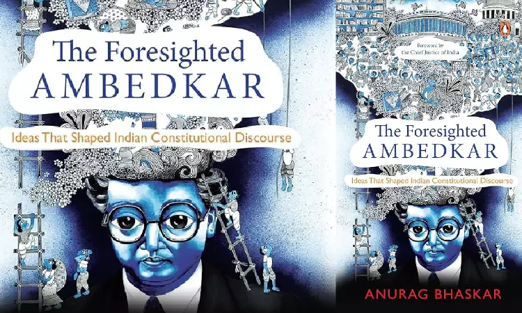Book Review: The Foresighted Ambedkar Idea That Shaped Indian Constitutional Discourse”, Written By 'Anurag Bhaskar'